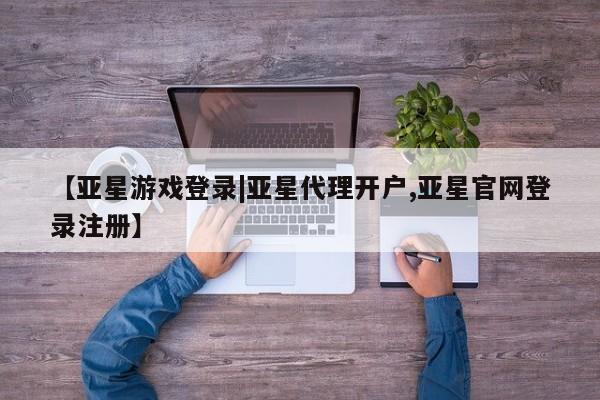 亚星官网娱乐平台 亚星_官网【亚星游戏登录|亚星代理开户,亚星官网登录注册】
