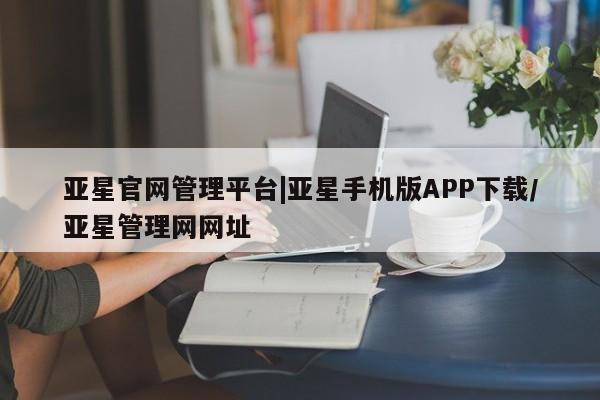 亚星官网娱乐平台 亚星_官网亚星官网管理平台|亚星手机版APP下载/亚星管理网网址