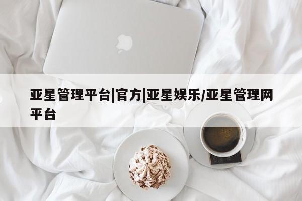 亚星官网娱乐平台 亚星_官网亚星管理平台|官方|亚星娱乐/亚星管理网平台