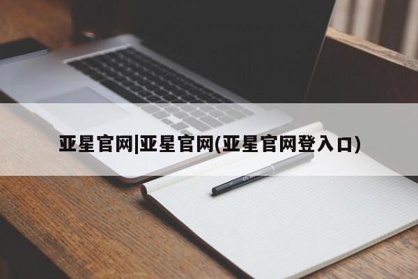 亚星官网娱乐平台 亚星_官网亚星官网|亚星官网(亚星官网登入口)