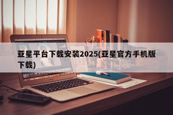 亚星官网娱乐平台 亚星_官网亚星平台下载安装2025(亚星官方手机版下载)