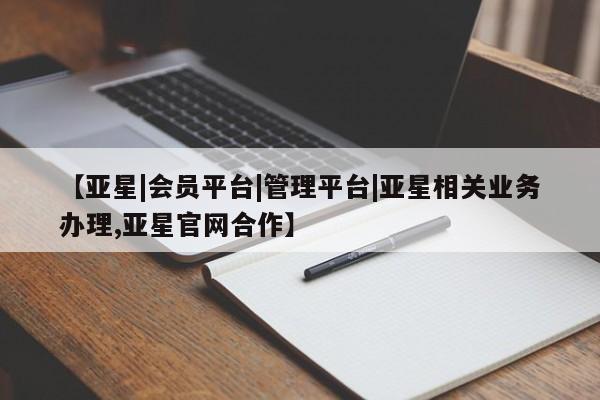 亚星官网娱乐平台 亚星_官网【亚星|会员平台|管理平台|亚星相关业务办理,亚星官网合作】
