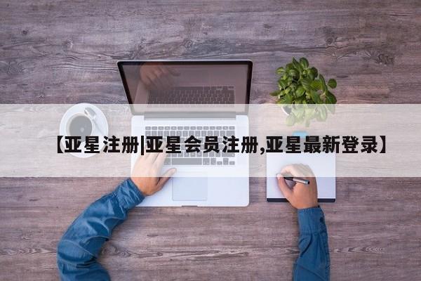 亚星官网娱乐平台 亚星_官网【亚星注册|亚星会员注册,亚星最新登录】