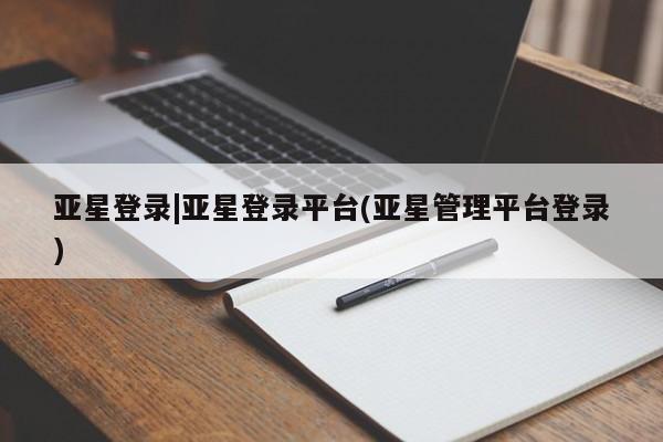 亚星官网娱乐平台 亚星_官网亚星登录|亚星登录平台(亚星管理平台登录)