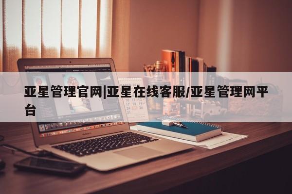 亚星官网娱乐平台 亚星_官网亚星管理官网|亚星在线客服/亚星管理网平台